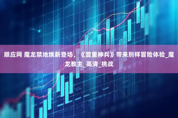 顺应网 魔龙禁地焕新登场，《盟重神兵》带来别样冒险体验_魔龙教主_高清_挑战